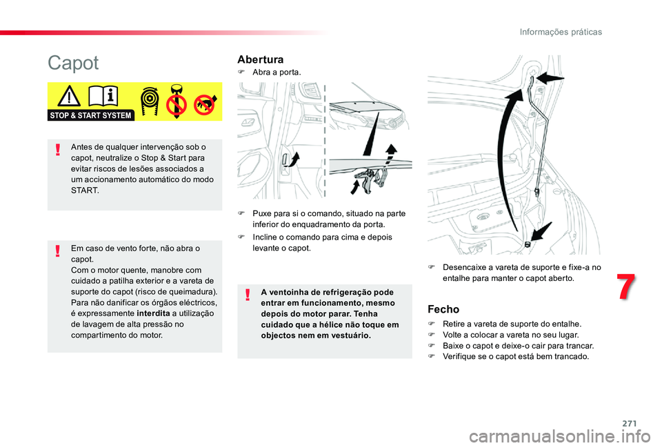 TOYOTA PROACE VERSO 2019  Manual de utilização (in Portuguese) 271
CapotAbertura
Fecho
F Retire a vareta de suporte do entalhe.F Volte a colocar a vareta no seu lugar.F Baixe o capot e deixe-o cair para trancar.F Verifique se o capot está bem trancado.
F Desenca
