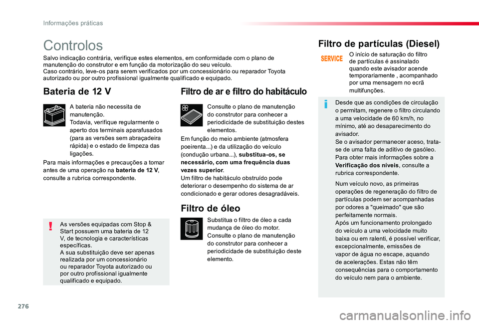 TOYOTA PROACE VERSO 2019 Manual de utilização (in Portuguese) 276
Controlos
Bateria de 12 V
A bateria não necessita de manutenção.Todavia, verifique regularmente o aperto dos terminais aparafusados (para as versões sem abraçadeira rápida) e o estado de lim TOYOTA PROACE VERSO 2019 Manual de utilização (in Portuguese) 276
Controlos
Bateria de 12 V
A bateria não necessita de manutenção.Todavia, verifique regularmente o aperto dos terminais aparafusados (para as versões sem abraçadeira rápida) e o estado de lim