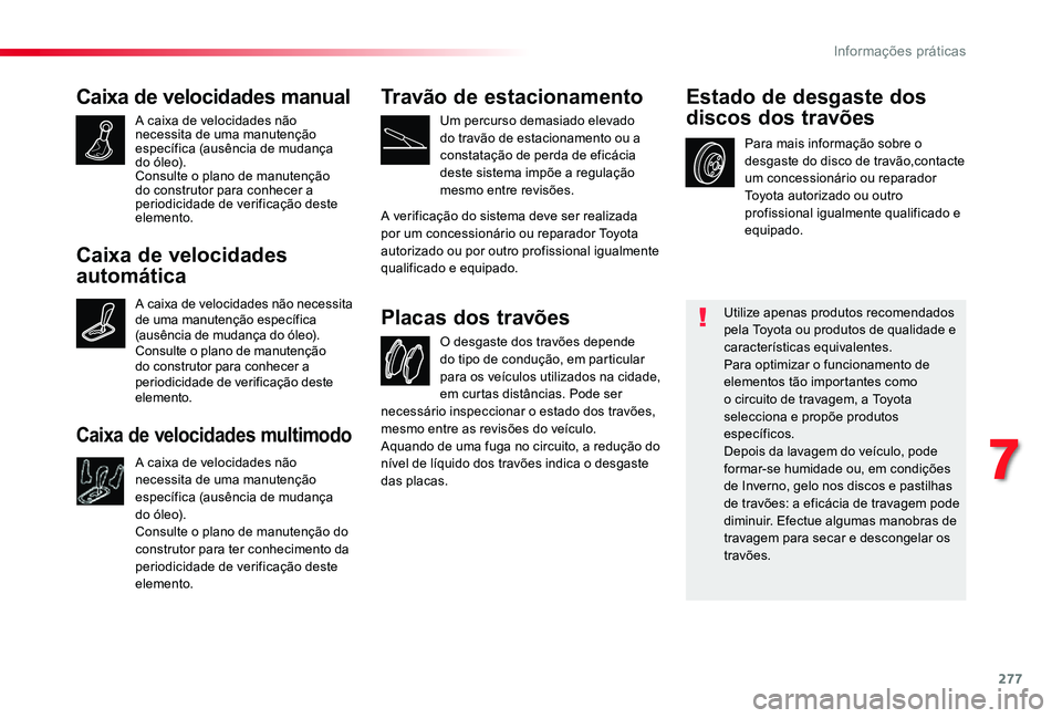 TOYOTA PROACE VERSO 2019 Manual de utilização (in Portuguese) 277
Caixa de velocidades manual
A caixa de velocidades não necessita de uma manutenção específica (ausência de mudança do óleo).Consulte o plano de manutenção do construtor para conhecer a pe TOYOTA PROACE VERSO 2019 Manual de utilização (in Portuguese) 277
Caixa de velocidades manual
A caixa de velocidades não necessita de uma manutenção específica (ausência de mudança do óleo).Consulte o plano de manutenção do construtor para conhecer a pe