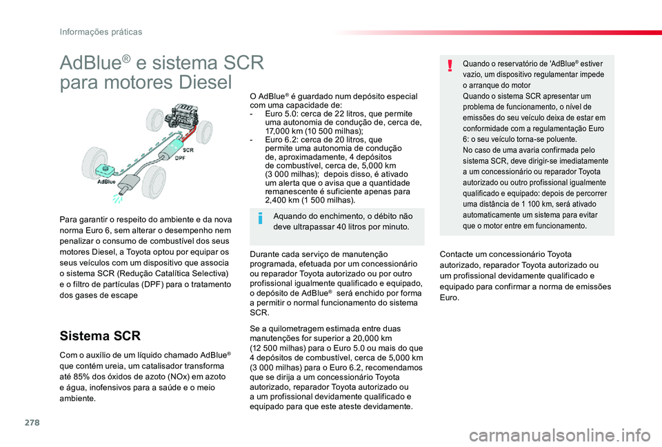 TOYOTA PROACE VERSO 2019 Manual de utilização (in Portuguese) 278
AdBlue® e sistema SCR
para motores Diesel
Para garantir o respeito do ambiente e da nova norma Euro 6, sem alterar o desempenho nem penalizar o consumo de combustível dos seus motores Diesel, a TOYOTA PROACE VERSO 2019 Manual de utilização (in Portuguese) 278
AdBlue® e sistema SCR
para motores Diesel
Para garantir o respeito do ambiente e da nova norma Euro 6, sem alterar o desempenho nem penalizar o consumo de combustível dos seus motores Diesel, a