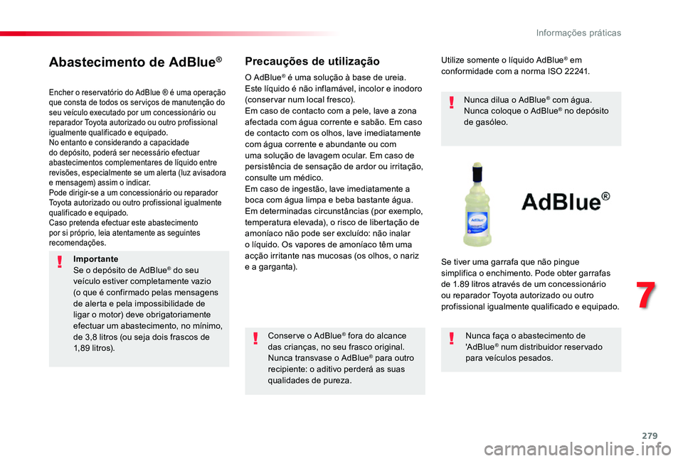 TOYOTA PROACE VERSO 2019 Manual de utilização (in Portuguese) 279
Abastecimento de AdBlue®
Encher o reser vatório do AdBlue ® é uma operação que consta de todos os ser viços de manutenção do seu veículo executado por um concessionário ou reparador Toy TOYOTA PROACE VERSO 2019 Manual de utilização (in Portuguese) 279
Abastecimento de AdBlue®
Encher o reser vatório do AdBlue ® é uma operação que consta de todos os ser viços de manutenção do seu veículo executado por um concessionário ou reparador Toy