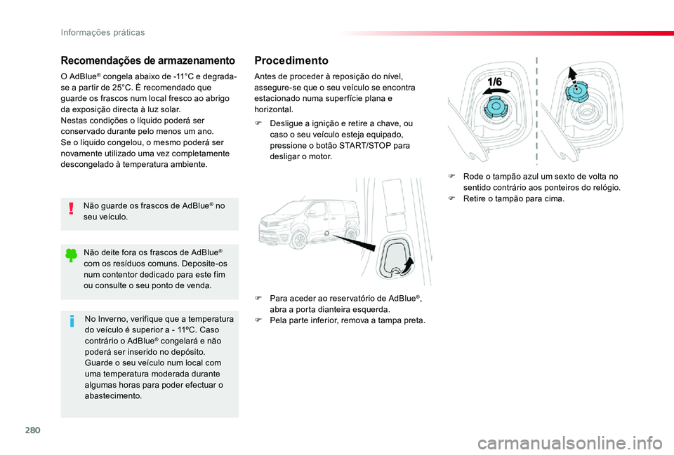 TOYOTA PROACE VERSO 2019 Manual de utilização (in Portuguese) 280
Recomendações de armazenamento
Não guarde os frascos de AdBlue® no seu veículo.
O AdBlue® congela abaixo de -11°C e degrada-se a partir de 25°C. É recomendado que guarde os frascos num lo TOYOTA PROACE VERSO 2019 Manual de utilização (in Portuguese) 280
Recomendações de armazenamento
Não guarde os frascos de AdBlue® no seu veículo.
O AdBlue® congela abaixo de -11°C e degrada-se a partir de 25°C. É recomendado que guarde os frascos num lo