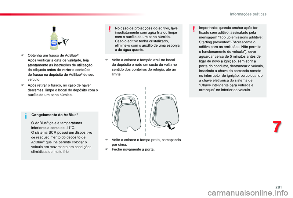 TOYOTA PROACE VERSO 2019 Manual de utilização (in Portuguese) 281
F Após retirar o frasco, no caso de haver derrames, limpe o bocal do depósito com o auxílio de um pano húmido.
No caso de projecções do aditivo, lave imediatamente com água fria ou limpe co TOYOTA PROACE VERSO 2019 Manual de utilização (in Portuguese) 281
F Após retirar o frasco, no caso de haver derrames, limpe o bocal do depósito com o auxílio de um pano húmido.
No caso de projecções do aditivo, lave imediatamente com água fria ou limpe co