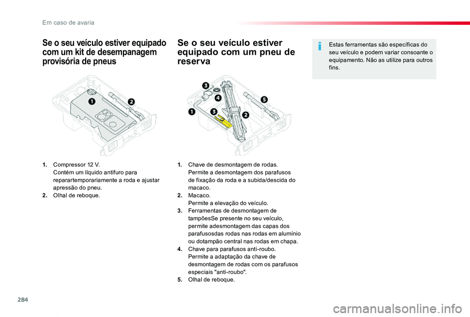 TOYOTA PROACE VERSO 2019  Manual de utilização (in Portuguese) 284
ProaceVerso_pt_Chap08_En-cas-de-panne_ed01-2019
Se o seu veículo estiver equipado 
com um kit de desempanagem 
provisória de pneus
1. Compressor 12 V.  Contém um líquido antifuro para reparart