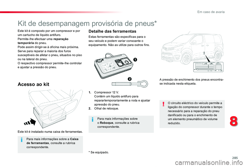 TOYOTA PROACE VERSO 2019 Manual de utilização (in Portuguese) 285
ProaceVerso_pt_Chap08_En-cas-de-panne_ed01-2019
Este kit é instalado numa caixa de ferramentas.
Este kit é composto por um compressor e por um cartucho de líquido antifuro. Permite-lhe efectuar TOYOTA PROACE VERSO 2019 Manual de utilização (in Portuguese) 285
ProaceVerso_pt_Chap08_En-cas-de-panne_ed01-2019
Este kit é instalado numa caixa de ferramentas.
Este kit é composto por um compressor e por um cartucho de líquido antifuro. Permite-lhe efectuar