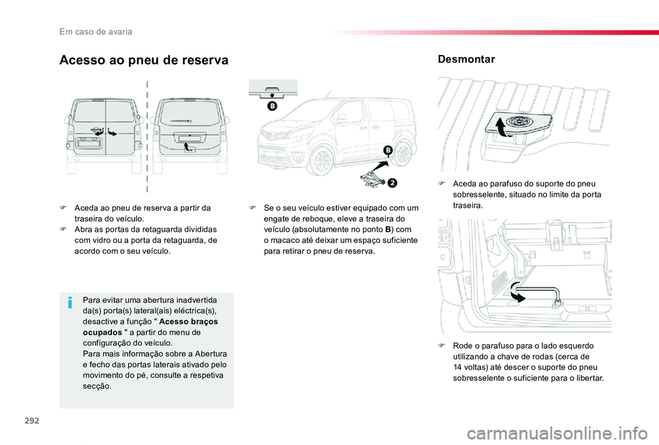 TOYOTA PROACE VERSO 2019  Manual de utilização (in Portuguese) 292
ProaceVerso_pt_Chap08_En-cas-de-panne_ed01-2019
F Aceda ao pneu de reser va a partir da traseira do veículo.F Abra as portas da retaguarda divididas com vidro ou a porta da retaguarda, de acordo 