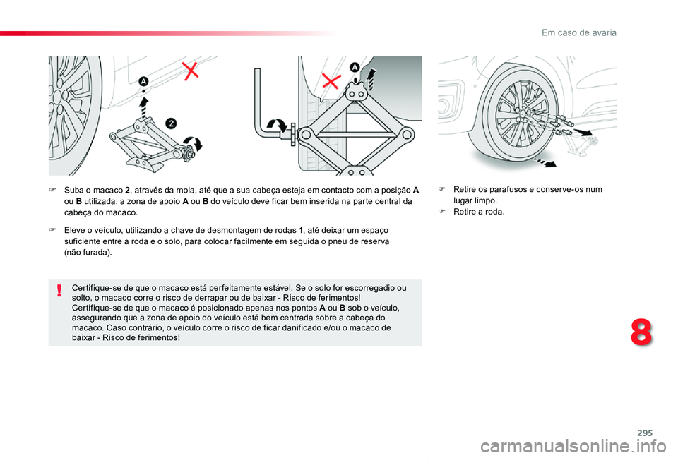TOYOTA PROACE VERSO 2019  Manual de utilização (in Portuguese) 295
ProaceVerso_pt_Chap08_En-cas-de-panne_ed01-2019
Certifique-se de que o macaco está per feitamente estável. Se o solo for escorregadio ou solto, o macaco corre o risco de derrapar ou de baixar - 