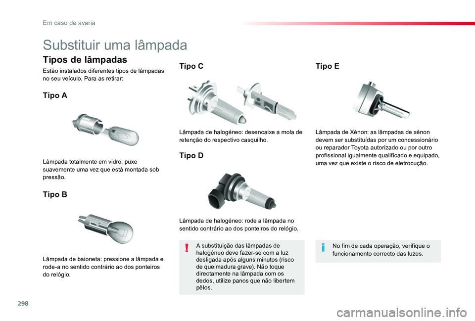 TOYOTA PROACE VERSO 2019  Manual de utilização (in Portuguese) 298
ProaceVerso_pt_Chap08_En-cas-de-panne_ed01-2019
Substituir uma lâmpada
Lâmpada de halogéneo: rode a lâmpada no sentido contrário ao dos ponteiros do relógio.
Tipo A
Lâmpada de baioneta: pre