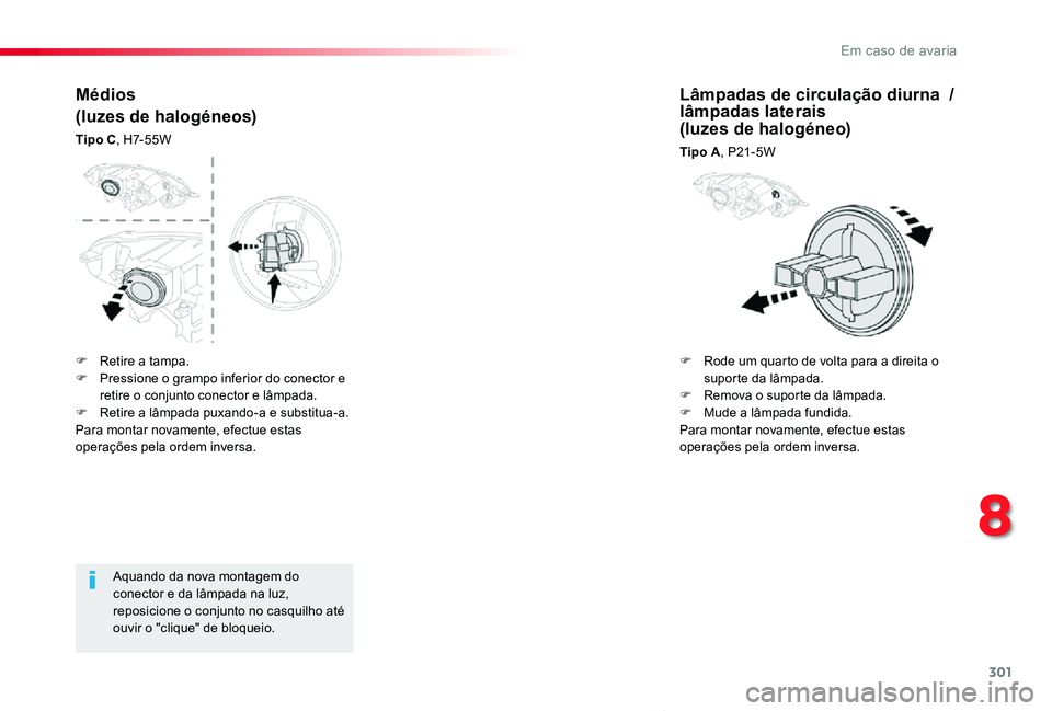 TOYOTA PROACE VERSO 2019  Manual de utilização (in Portuguese) 301
ProaceVerso_pt_Chap08_En-cas-de-panne_ed01-2019
Aquando da nova montagem do conector e da lâmpada na luz, reposicione o conjunto no casquilho até ouvir o "clique" de bloqueio.
Médios
(l
