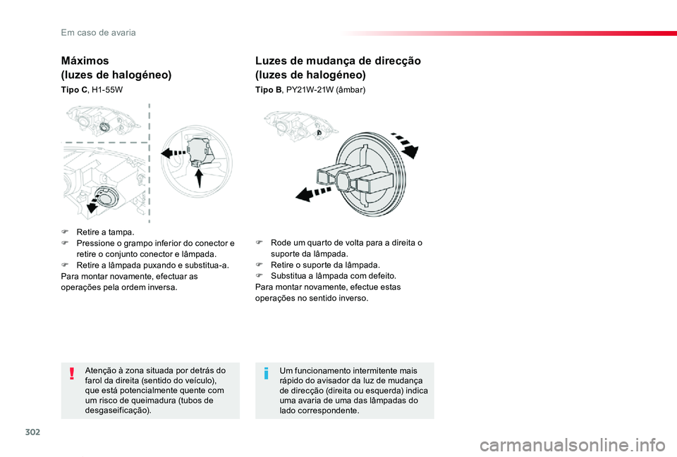 TOYOTA PROACE VERSO 2019  Manual de utilização (in Portuguese) 302
ProaceVerso_pt_Chap08_En-cas-de-panne_ed01-2019
Atenção à zona situada por detrás do farol da direita (sentido do veículo), que está potencialmente quente com um risco de queimadura (tubos d