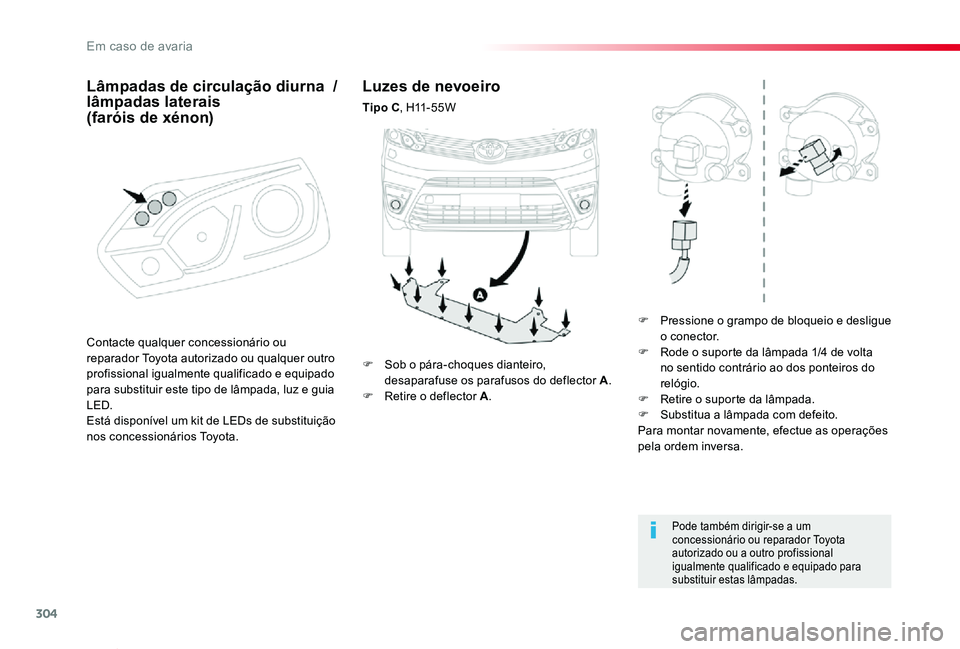 TOYOTA PROACE VERSO 2019  Manual de utilização (in Portuguese) 304
ProaceVerso_pt_Chap08_En-cas-de-panne_ed01-2019
Luzes de nevoeiro
Tipo C,  H11 - 5 5 W
F Pressione o grampo de bloqueio e desligue o conector.F Rode o suporte da lâmpada 1/4 de volta no sentido c