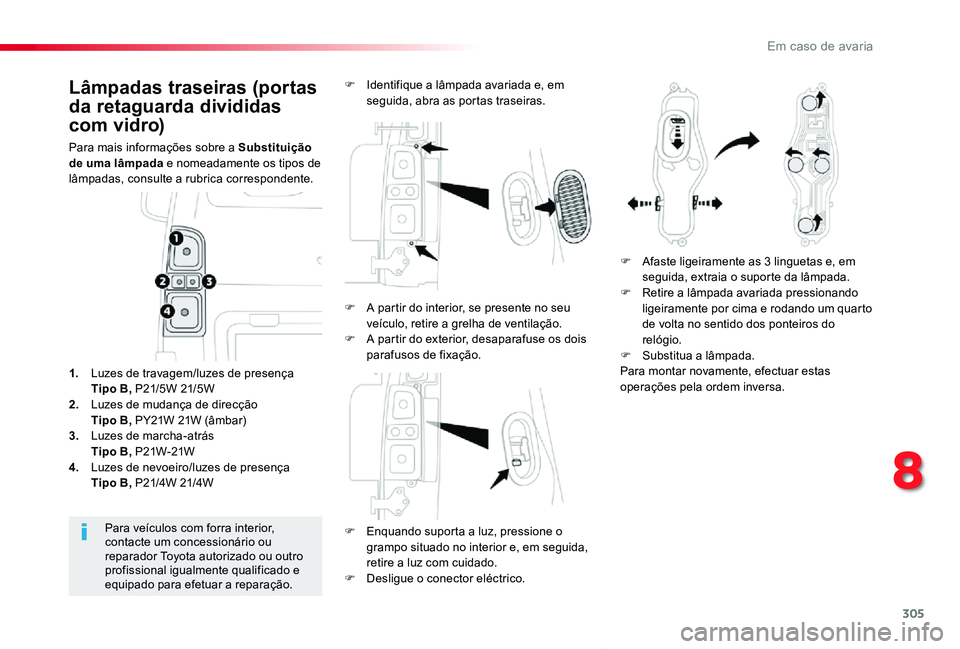 TOYOTA PROACE VERSO 2019  Manual de utilização (in Portuguese) 305
ProaceVerso_pt_Chap08_En-cas-de-panne_ed01-2019
Lâmpadas traseiras (portas 
da retaguarda divididas 
com vidro)
Para mais informações sobre a Substituição de uma lâmpada e nomeadamente os ti