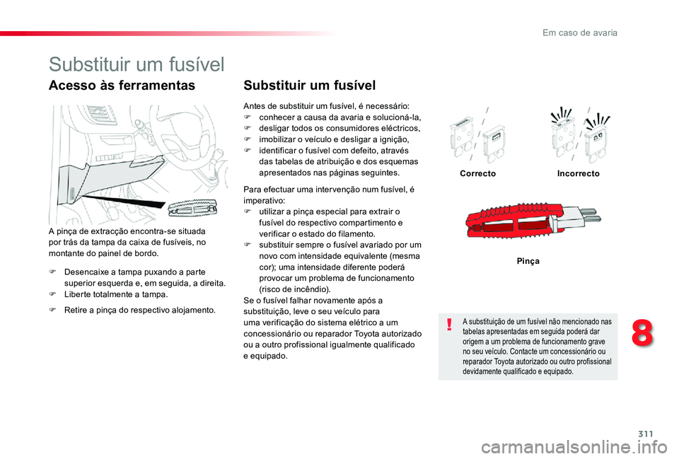 TOYOTA PROACE VERSO 2019  Manual de utilização (in Portuguese) 311
ProaceVerso_pt_Chap08_En-cas-de-panne_ed01-2019
F Desencaixe a tampa puxando a parte superior esquerda e, em seguida, a direita.F Liberte totalmente a tampa.
CorrectoIncorrecto
Pinça
Acesso às f
