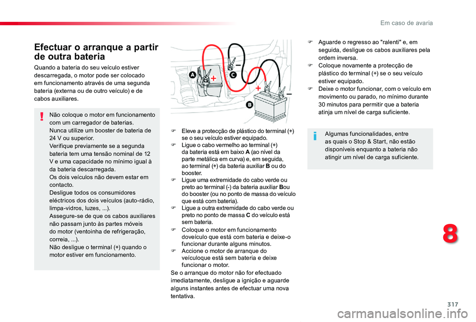 TOYOTA PROACE VERSO 2019 Manual de utilização (in Portuguese) 317
ProaceVerso_pt_Chap08_En-cas-de-panne_ed01-2019
Não coloque o motor em funcionamento com um carregador de baterias. Nunca utilize um booster de bateria de 24 V ou superior.Verifique previamente s TOYOTA PROACE VERSO 2019 Manual de utilização (in Portuguese) 317
ProaceVerso_pt_Chap08_En-cas-de-panne_ed01-2019
Não coloque o motor em funcionamento com um carregador de baterias. Nunca utilize um booster de bateria de 24 V ou superior.Verifique previamente s