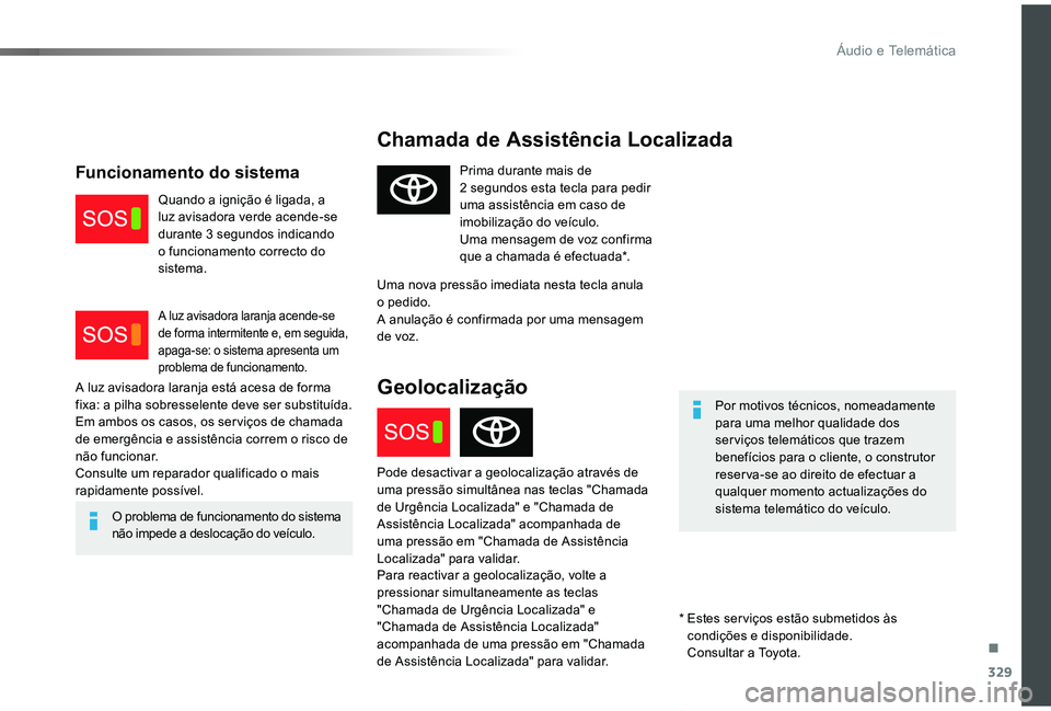 TOYOTA PROACE VERSO 2019  Manual de utilização (in Portuguese) 329
ProaceVerso_pt_Chap10a_BTA_ed01-2019
Chamada de Assistência Localizada
Por motivos técnicos, nomeadamente para uma melhor qualidade dos serviços telemáticos que trazem benefícios para o clien