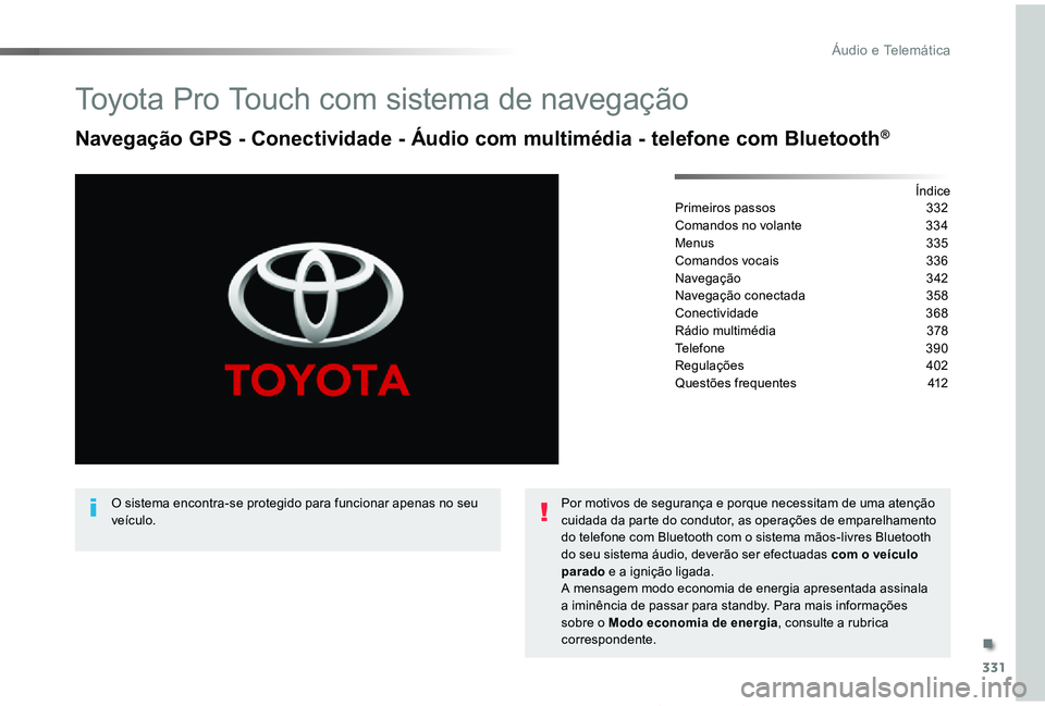 TOYOTA PROACE VERSO 2019  Manual de utilização (in Portuguese) 331
ProaceVerso_pt_Chap10b_NAC-1_ed01-2019
Toyota Pro Touch com sistema de navegação
Navegação GPS - Conectividade - Áudio com multimédia - telefone com Bluetooth®
ÍndicePrimeiros passos  332
