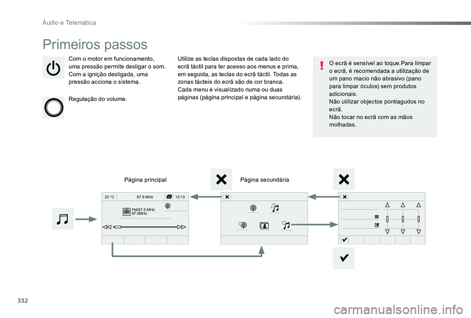 TOYOTA PROACE VERSO 2019  Manual de utilização (in Portuguese) 332
FM/87.5 MHz
87.5MHz 12:13
23 °C 87.5 MHz
ProaceVerso_pt_Chap10b_NAC-1_ed01-2019
Primeiros passos
Com o motor em funcionamento, uma pressão permite desligar o som.Com a ignição desligada, uma p