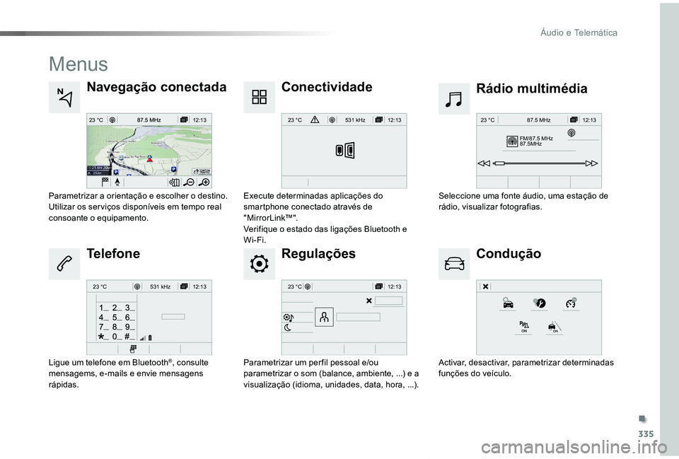 TOYOTA PROACE VERSO 2019  Manual de utilização (in Portuguese) 335
12:13
23 °C12:13
23 °C531 kHz
FM/87.5 MHz
87.5MH z 12:13
23 °C 87.5 MHz
12:13
23 °C531 kH z12:13
23 °C
ProaceVerso_pt_Chap10b_NAC-1_ed01-2019
Menus
Regulações
Rádio multimédiaNavegação 