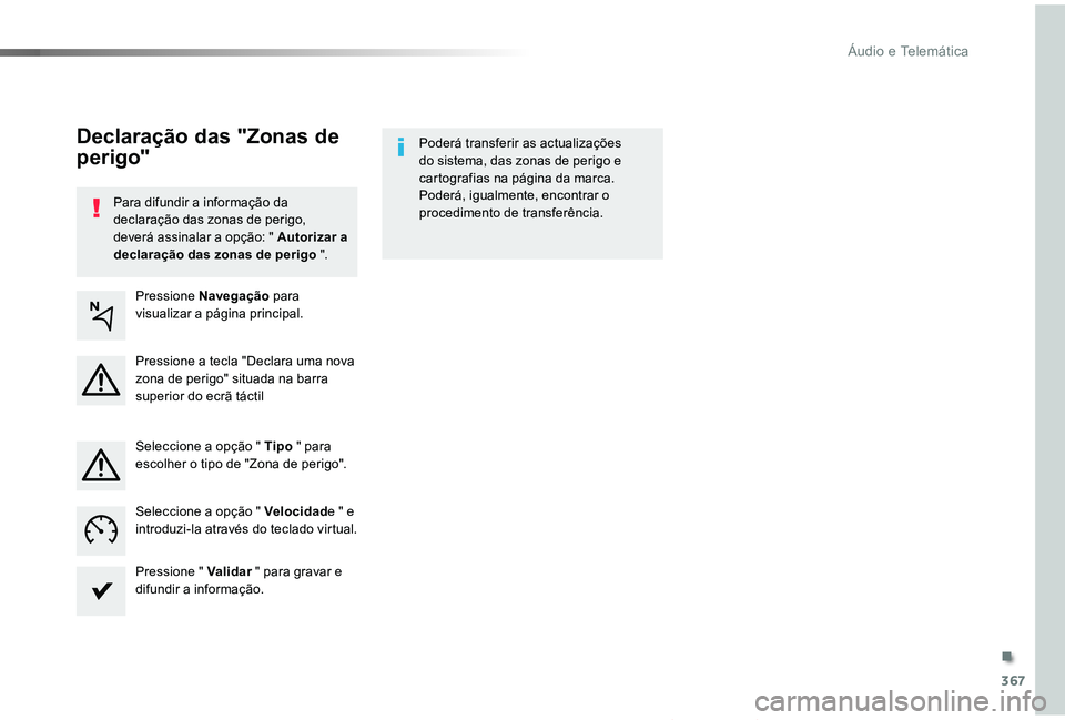 TOYOTA PROACE VERSO 2019  Manual de utilização (in Portuguese) 367
ProaceVerso_pt_Chap10b_NAC-1_ed01-2019
Para difundir a informação da declaração das zonas de perigo, deverá assinalar a opção: " Autorizar a declaração das zonas de perigo ".
Pode
