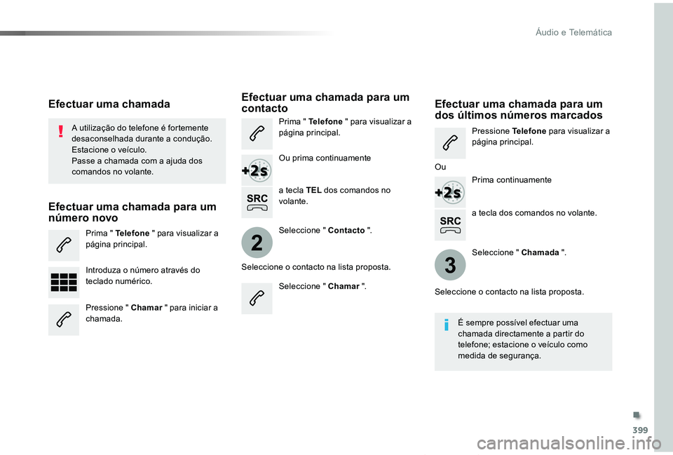 TOYOTA PROACE VERSO 2019 Manual de utilização (in Portuguese) 399
2
3
ProaceVerso_pt_Chap10b_NAC-1_ed01-2019
a tecla dos comandos no volante.
A utilização do telefone é fortemente desaconselhada durante a condução.Estacione o veículo.Passe a chamada com a TOYOTA PROACE VERSO 2019 Manual de utilização (in Portuguese) 399
2
3
ProaceVerso_pt_Chap10b_NAC-1_ed01-2019
a tecla dos comandos no volante.
A utilização do telefone é fortemente desaconselhada durante a condução.Estacione o veículo.Passe a chamada com a