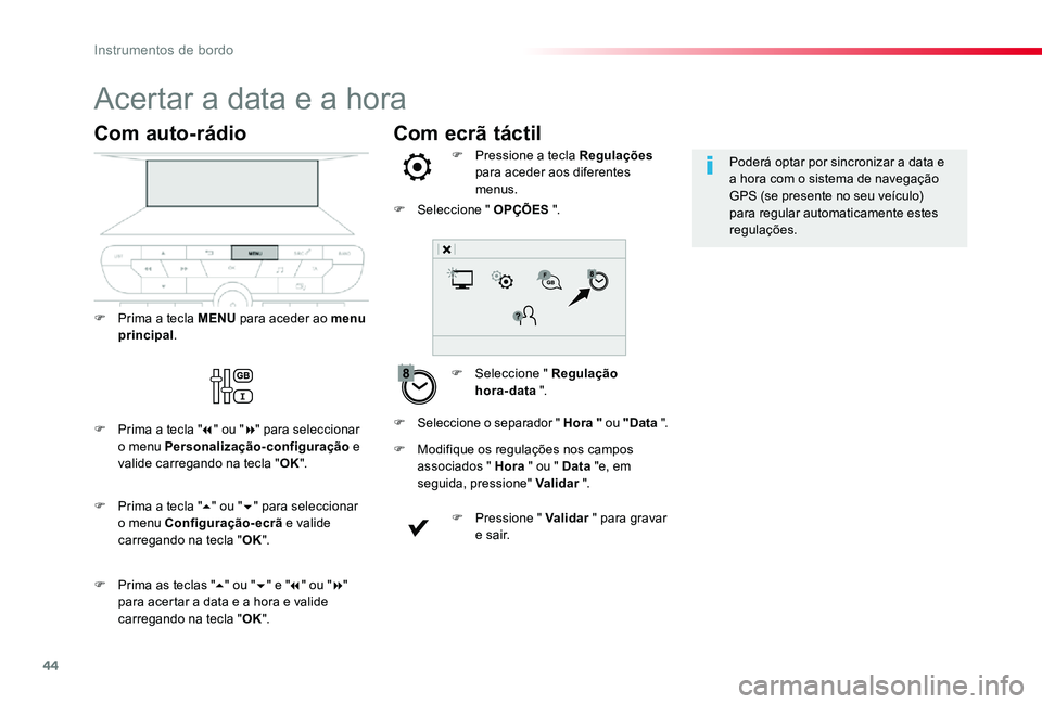 TOYOTA PROACE VERSO 2019  Manual de utilização (in Portuguese) 44
Com ecrã táctil
Acertar a data e a hora
F Seleccione " Regulação  hora-data ".
F Pressione a tecla Regulações para aceder aos diferentes menus.
F Modifique os regulações nos campos 