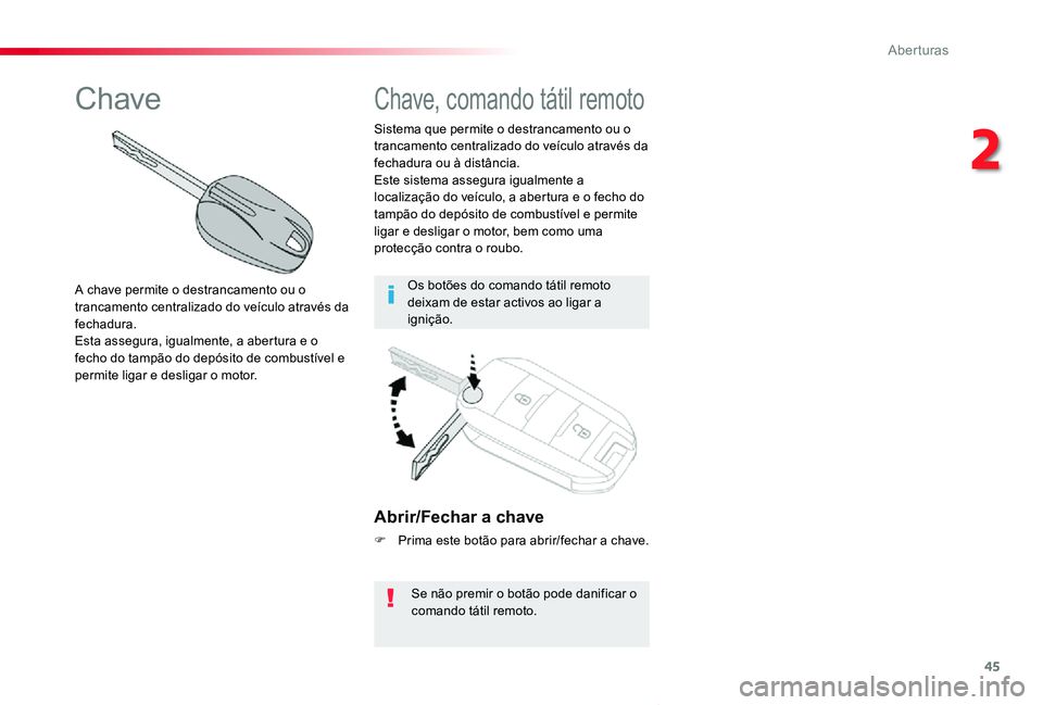TOYOTA PROACE VERSO 2019  Manual de utilização (in Portuguese) 45
ProaceVerso_pt_Chap02_ouvertures_ed01-2019
Abrir/Fechar a chave
F Prima este botão para abrir/fechar a chave.
Se não premir o botão pode danificar o comando tátil remoto.
Sistema que permite o 