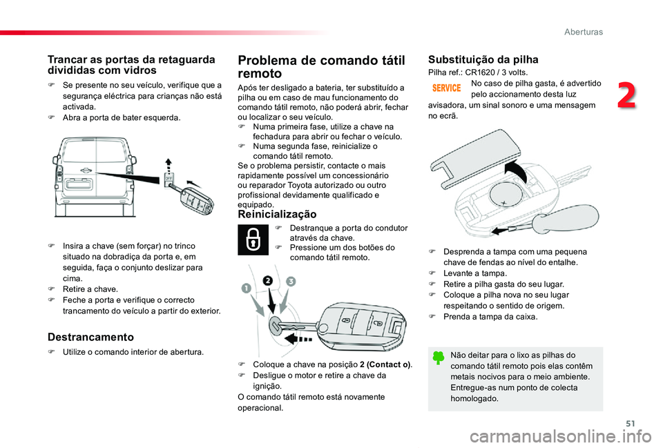 TOYOTA PROACE VERSO 2019 Manual de utilização (in Portuguese) 51
ProaceVerso_pt_Chap02_ouvertures_ed01-2019
Substituição da pilha
Não deitar para o lixo as pilhas do comando tátil remoto pois elas contêm metais nocivos para o meio ambiente.Entregue-as num p TOYOTA PROACE VERSO 2019 Manual de utilização (in Portuguese) 51
ProaceVerso_pt_Chap02_ouvertures_ed01-2019
Substituição da pilha
Não deitar para o lixo as pilhas do comando tátil remoto pois elas contêm metais nocivos para o meio ambiente.Entregue-as num p