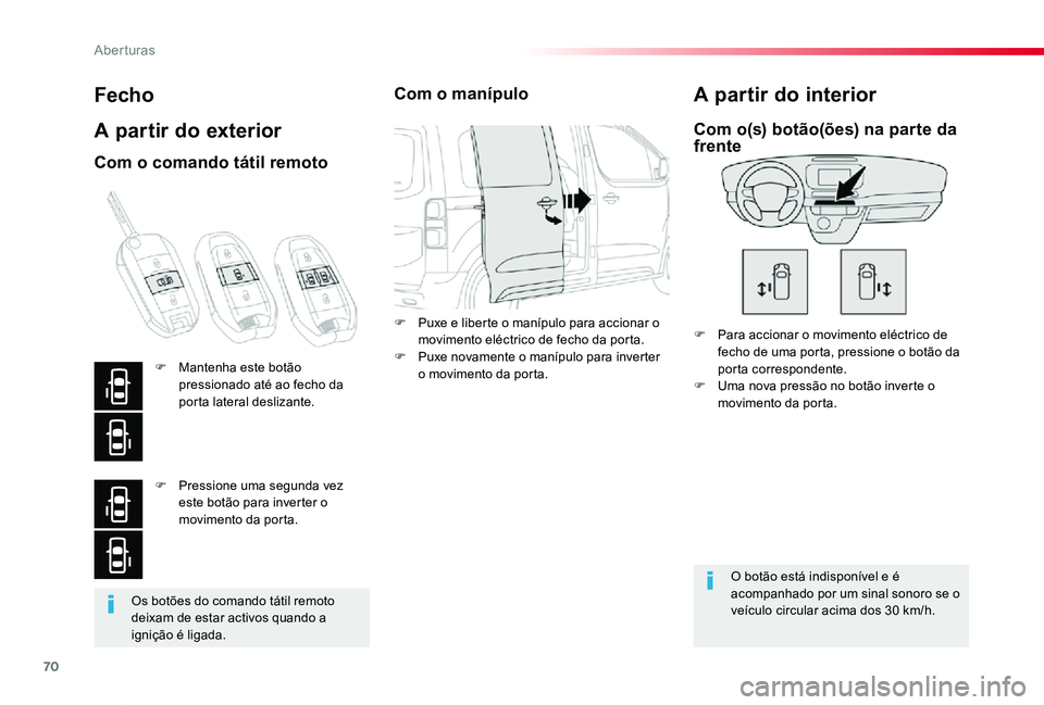 TOYOTA PROACE VERSO 2019  Manual de utilização (in Portuguese) 70
ProaceVerso_pt_Chap02_ouvertures_ed01-2019
Os botões do comando tátil remoto deixam de estar activos quando a ignição é ligada.
Fecho
A partir do exterior
F Para accionar o movimento eléctric