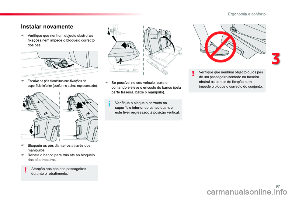 TOYOTA PROACE VERSO 2019  Manual de utilização (in Portuguese) 97
ProaceVerso_pt_Chap03_ergonomie-et-confort_ed01-2019
Verifique que nenhum objecto ou os pés 
de um passageiro sentado na traseira obstrui os pontos de fixação nem impede o bloqueio correcto do c