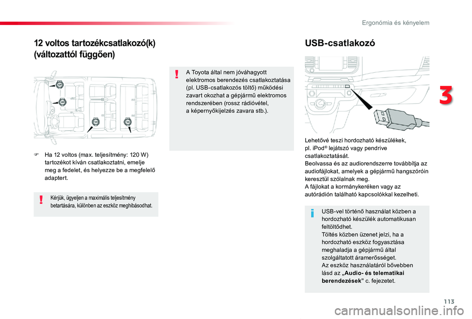 TOYOTA PROACE VERSO 2019 Kezelési útmutató (in Hungarian) 113
Proace verso_hu_Chap03_ergonomie-et-confort_ed01-2019
12 voltos tartozékcsatlakozó(k)
(változattól függően)
USB-csatlakozó
F Ha 12 voltos (max. teljesítmény: 120 W) tartozékot kíván cs TOYOTA PROACE VERSO 2019 Kezelési útmutató (in Hungarian) 113
Proace verso_hu_Chap03_ergonomie-et-confort_ed01-2019
12 voltos tartozékcsatlakozó(k)
(változattól függően)
USB-csatlakozó
F Ha 12 voltos (max. teljesítmény: 120 W) tartozékot kíván cs