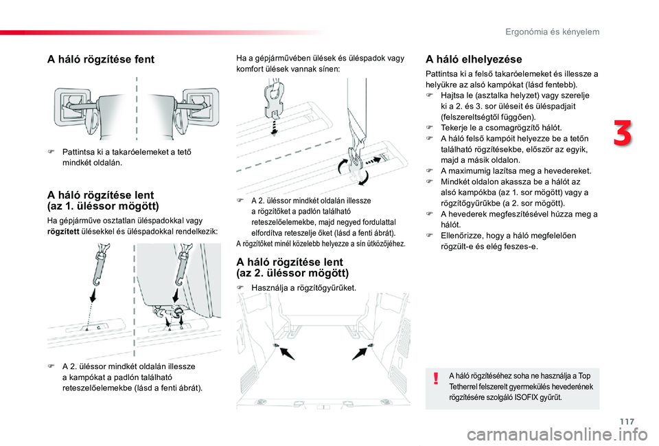 TOYOTA PROACE VERSO 2019 Kezelési útmutató (in Hungarian) 117
Proace verso_hu_Chap03_ergonomie-et-confort_ed01-2019
A háló rögzítése fent
A háló rögzítése lent (az 1. üléssor mögött)
Ha gépjárműve osztatlan üléspadokkal vagy rögzített TOYOTA PROACE VERSO 2019 Kezelési útmutató (in Hungarian) 117
Proace verso_hu_Chap03_ergonomie-et-confort_ed01-2019
A háló rögzítése fent
A háló rögzítése lent (az 1. üléssor mögött)
Ha gépjárműve osztatlan üléspadokkal vagy rögzített