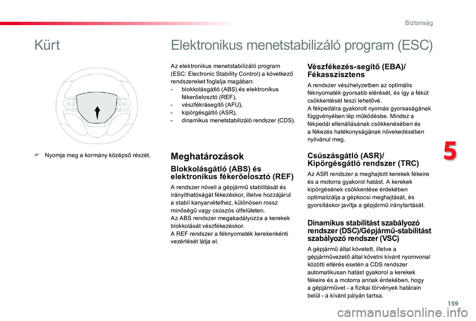 TOYOTA PROACE VERSO 2019 Kezelési útmutató (in Hungarian) 159
Proace verso_hu_Chap05_securite_ed01-2019
Az elektronikus menetstabilizáló program (ESC: Electronic Stability Control) a következő rendszereket foglalja magában:- blokkolásgátló (ABS) és TOYOTA PROACE VERSO 2019 Kezelési útmutató (in Hungarian) 159
Proace verso_hu_Chap05_securite_ed01-2019
Az elektronikus menetstabilizáló program (ESC: Electronic Stability Control) a következő rendszereket foglalja magában:- blokkolásgátló (ABS) és