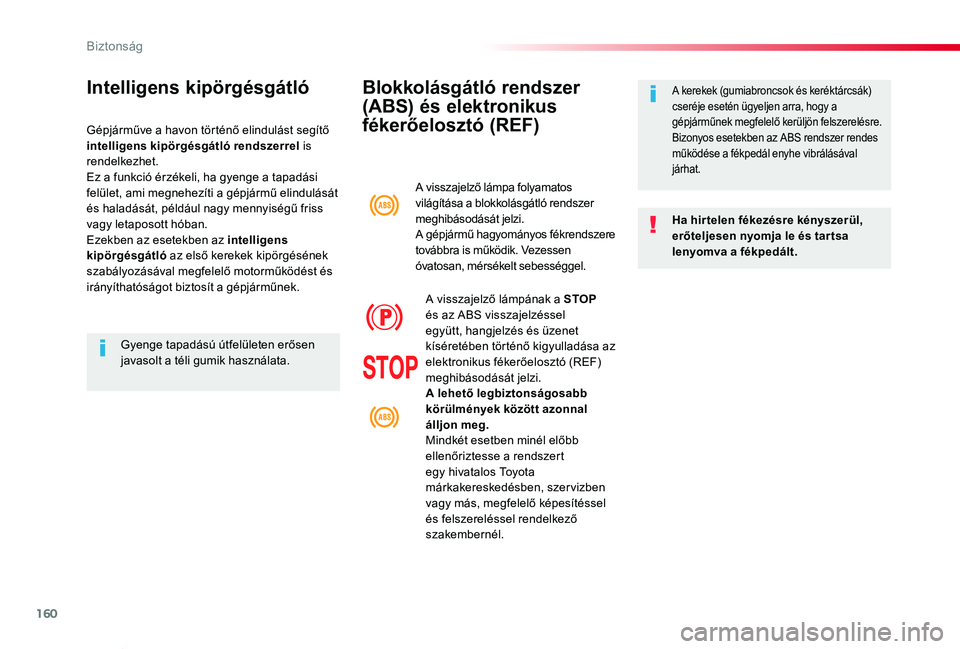 TOYOTA PROACE VERSO 2019 Kezelési útmutató (in Hungarian) 160
Proace verso_hu_Chap05_securite_ed01-2019
Blokkolásgátló rendszer
(ABS) és elektronikus
fékerőelosztó (REF)
Ha hirtelen fékezésre kényszerül, erőteljesen nyomja le és tar tsa lenyom TOYOTA PROACE VERSO 2019 Kezelési útmutató (in Hungarian) 160
Proace verso_hu_Chap05_securite_ed01-2019
Blokkolásgátló rendszer
(ABS) és elektronikus
fékerőelosztó (REF)
Ha hirtelen fékezésre kényszerül, erőteljesen nyomja le és tar tsa lenyom