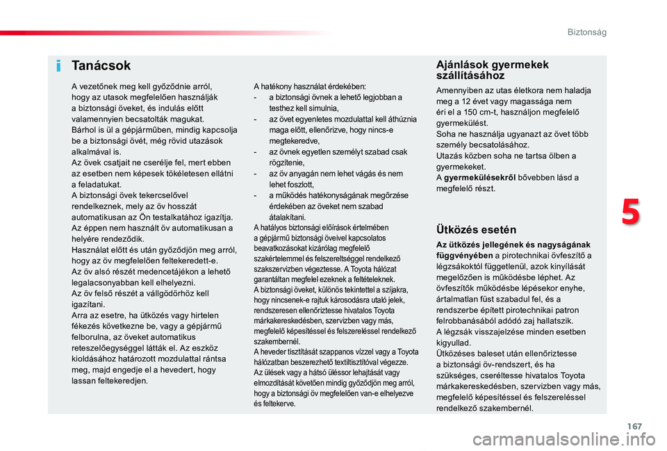 TOYOTA PROACE VERSO 2019 Kezelési útmutató (in Hungarian) 167
Proace verso_hu_Chap05_securite_ed01-2019
Ta n á c s o k
Ütközés esetén
Az ütközés jellegének és nagyságának függvényében a pirotechnikai övfeszítő a légzsákoktól függetlenü TOYOTA PROACE VERSO 2019 Kezelési útmutató (in Hungarian) 167
Proace verso_hu_Chap05_securite_ed01-2019
Ta n á c s o k
Ütközés esetén
Az ütközés jellegének és nagyságának függvényében a pirotechnikai övfeszítő a légzsákoktól függetlenü
