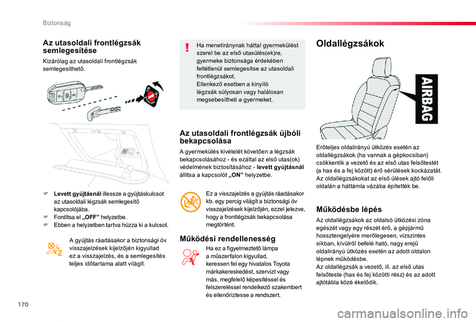 TOYOTA PROACE VERSO 2019  Kezelési útmutató (in Hungarian) 170
Proace verso_hu_Chap05_securite_ed01-2019
Az utasoldali frontlégzsák semlegesítése
Kizárólag az utasoldali frontlégzsák semlegesíthető.
A gyújtás ráadásakor a biztonsági öv visszaj
