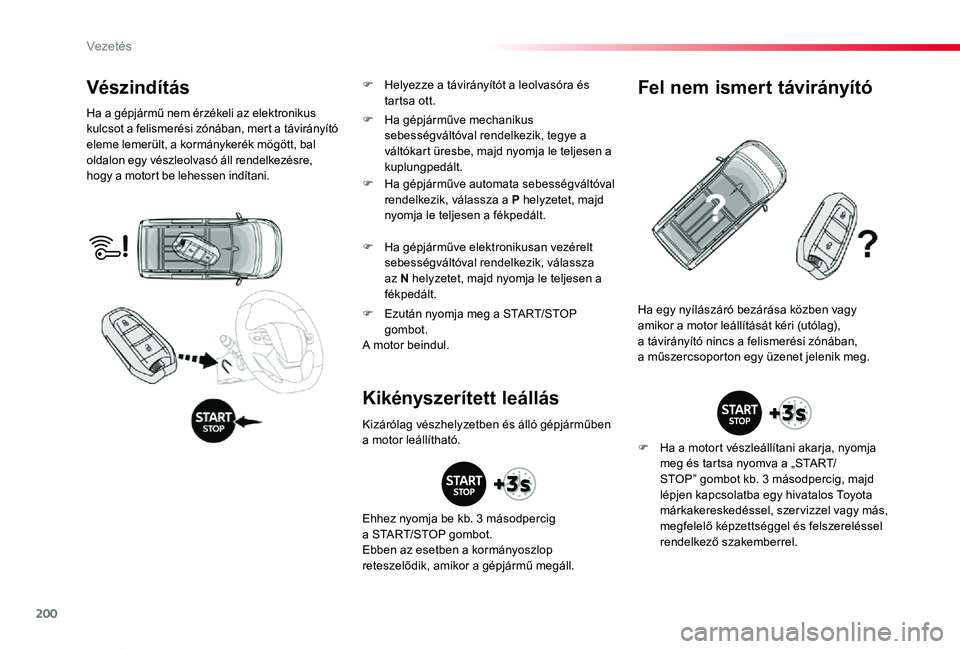 TOYOTA PROACE VERSO 2019 Kezelési útmutató (in Hungarian) 200
Proace verso_hu_Chap06_conduite_ed01-2019
Vészindítás
Ha a gépjármű nem érzékeli az elektronikus kulcsot a felismerési zónában, mert a távirányító eleme lemerült, a kormánykerék TOYOTA PROACE VERSO 2019 Kezelési útmutató (in Hungarian) 200
Proace verso_hu_Chap06_conduite_ed01-2019
Vészindítás
Ha a gépjármű nem érzékeli az elektronikus kulcsot a felismerési zónában, mert a távirányító eleme lemerült, a kormánykerék