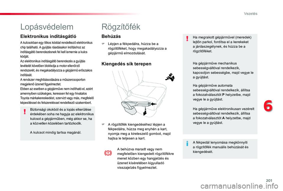 TOYOTA PROACE VERSO 2019 Kezelési útmutató (in Hungarian) 201
Proace verso_hu_Chap06_conduite_ed01-2019
Rögzítőfék
F Lépjen a fékpedálra, húzza be a rögzítőféket, hogy megakadályozza a gépjármű elmozdulását.
F A rögzítőfék kiengedéséh TOYOTA PROACE VERSO 2019 Kezelési útmutató (in Hungarian) 201
Proace verso_hu_Chap06_conduite_ed01-2019
Rögzítőfék
F Lépjen a fékpedálra, húzza be a rögzítőféket, hogy megakadályozza a gépjármű elmozdulását.
F A rögzítőfék kiengedéséh