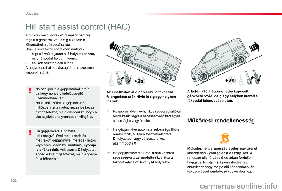 TOYOTA PROACE VERSO 2019 Kezelési útmutató (in Hungarian) 202
Proace verso_hu_Chap06_conduite_ed01-2019
Hill start assist control (HAC)
A funkció rövid időre (kb. 2 másodpercre) rögzíti a gépjárművet, amíg a vezető a fékpedálról a gázpedálra TOYOTA PROACE VERSO 2019 Kezelési útmutató (in Hungarian) 202
Proace verso_hu_Chap06_conduite_ed01-2019
Hill start assist control (HAC)
A funkció rövid időre (kb. 2 másodpercre) rögzíti a gépjárművet, amíg a vezető a fékpedálról a gázpedálra