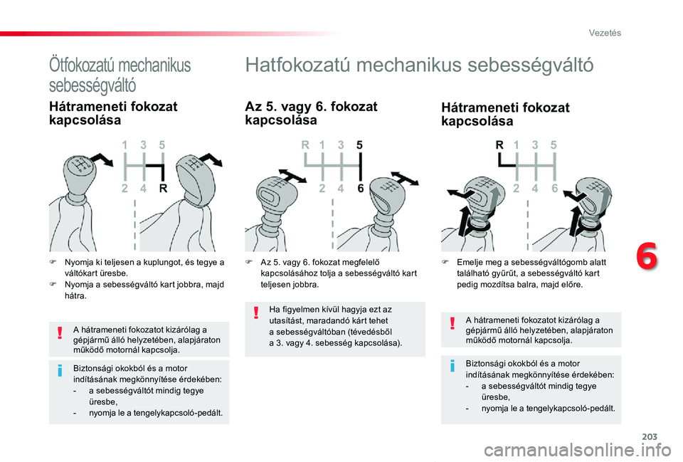 TOYOTA PROACE VERSO 2019 Kezelési útmutató (in Hungarian) 203
Proace verso_hu_Chap06_conduite_ed01-2019
A hátrameneti fokozatot kizárólag a gépjármű álló helyzetében, alapjáraton működő motornál kapcsolja.
Biztonsági okokból és a motor indí TOYOTA PROACE VERSO 2019 Kezelési útmutató (in Hungarian) 203
Proace verso_hu_Chap06_conduite_ed01-2019
A hátrameneti fokozatot kizárólag a gépjármű álló helyzetében, alapjáraton működő motornál kapcsolja.
Biztonsági okokból és a motor indí