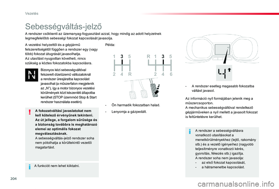 TOYOTA PROACE VERSO 2019 Kezelési útmutató (in Hungarian) 204
Proace verso_hu_Chap06_conduite_ed01-2019
Sebességváltás-jelző
A vezetési helyzettől és a gépjármű felszereltségétől függően a rendszer egy (vagy több) fokozat átugrását javasol TOYOTA PROACE VERSO 2019 Kezelési útmutató (in Hungarian) 204
Proace verso_hu_Chap06_conduite_ed01-2019
Sebességváltás-jelző
A vezetési helyzettől és a gépjármű felszereltségétől függően a rendszer egy (vagy több) fokozat átugrását javasol