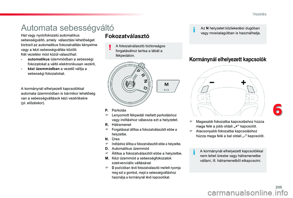 TOYOTA PROACE VERSO 2019 Kezelési útmutató (in Hungarian) 205
Proace verso_hu_Chap06_conduite_ed01-2019
Automata sebességváltó
Hat vagy nyolcfokozatú automatikus sebességváltó, amely választási lehetőséget biztosít az automatikus fokozatváltás TOYOTA PROACE VERSO 2019 Kezelési útmutató (in Hungarian) 205
Proace verso_hu_Chap06_conduite_ed01-2019
Automata sebességváltó
Hat vagy nyolcfokozatú automatikus sebességváltó, amely választási lehetőséget biztosít az automatikus fokozatváltás