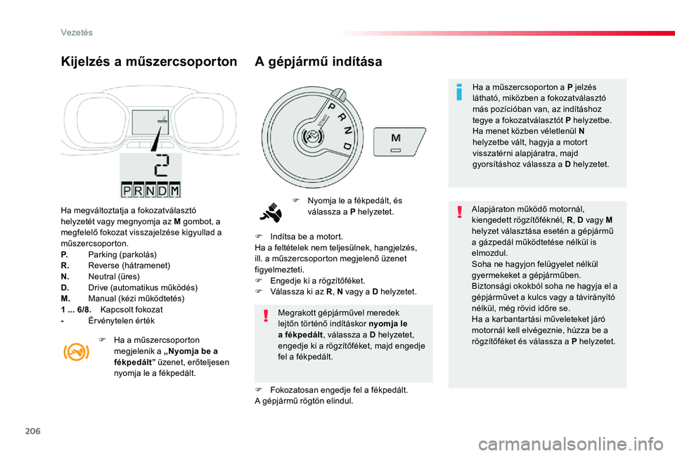TOYOTA PROACE VERSO 2019 Kezelési útmutató (in Hungarian) 206
Proace verso_hu_Chap06_conduite_ed01-2019
Ha megváltoztatja a fokozatválasztó helyzetét vagy megnyomja az M gombot, a megfelelő fokozat visszajelzése kigyullad a műszercsoporton.P. Parking TOYOTA PROACE VERSO 2019 Kezelési útmutató (in Hungarian) 206
Proace verso_hu_Chap06_conduite_ed01-2019
Ha megváltoztatja a fokozatválasztó helyzetét vagy megnyomja az M gombot, a megfelelő fokozat visszajelzése kigyullad a műszercsoporton.P. Parking