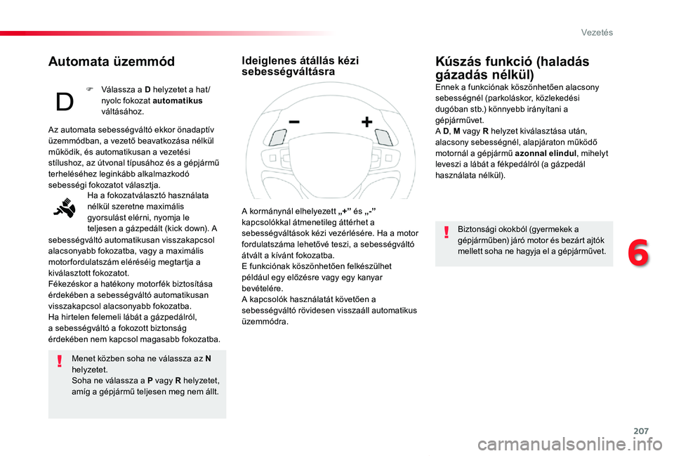 TOYOTA PROACE VERSO 2019 Kezelési útmutató (in Hungarian) 207
Proace verso_hu_Chap06_conduite_ed01-2019
Automata üzemmód
Menet közben soha ne válassza az N helyzetet.Soha ne válassza a P vagy R helyzetet, amíg a gépjármű teljesen meg nem állt.
Kús TOYOTA PROACE VERSO 2019 Kezelési útmutató (in Hungarian) 207
Proace verso_hu_Chap06_conduite_ed01-2019
Automata üzemmód
Menet közben soha ne válassza az N helyzetet.Soha ne válassza a P vagy R helyzetet, amíg a gépjármű teljesen meg nem állt.
Kús