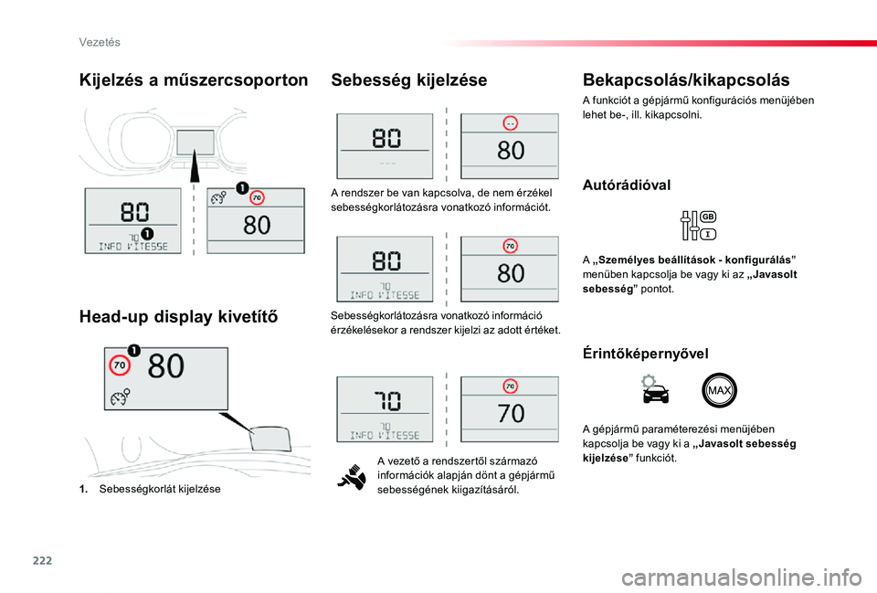 TOYOTA PROACE VERSO 2019  Kezelési útmutató (in Hungarian) 222
Proace verso_hu_Chap06_conduite_ed01-2019
A rendszer be van kapcsolva, de nem érzékel sebességkorlátozásra vonatkozó információt.
A vezető a rendszertől származó információk alapján