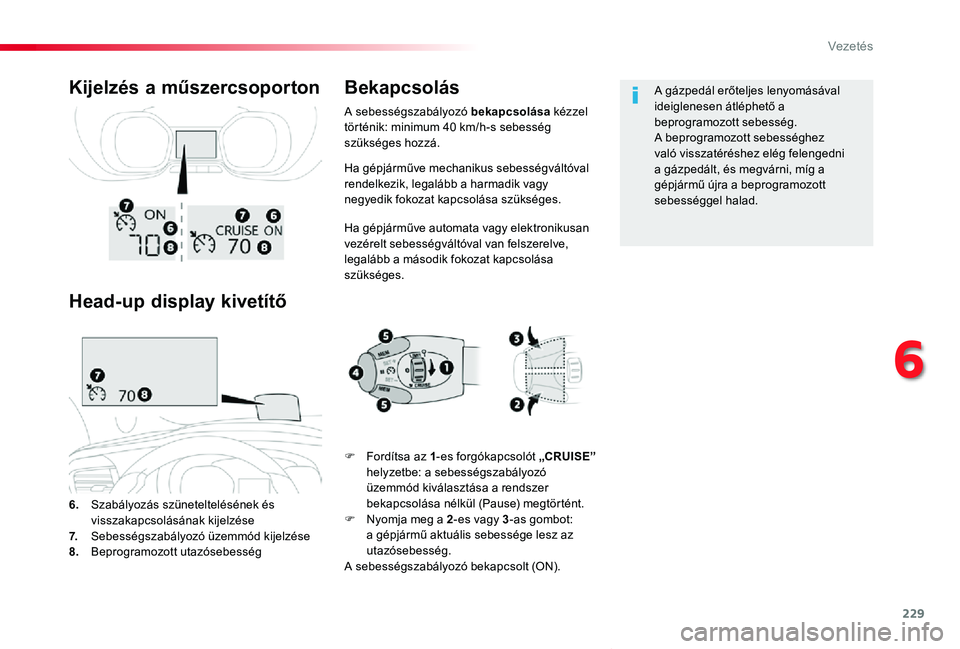 TOYOTA PROACE VERSO 2019 Kezelési útmutató (in Hungarian) 229
Proace verso_hu_Chap06_conduite_ed01-2019
Ha gépjárműve mechanikus sebességváltóval rendelkezik, legalább a harmadik vagy negyedik fokozat kapcsolása szükséges.
Ha gépjárműve automata TOYOTA PROACE VERSO 2019 Kezelési útmutató (in Hungarian) 229
Proace verso_hu_Chap06_conduite_ed01-2019
Ha gépjárműve mechanikus sebességváltóval rendelkezik, legalább a harmadik vagy negyedik fokozat kapcsolása szükséges.
Ha gépjárműve automata