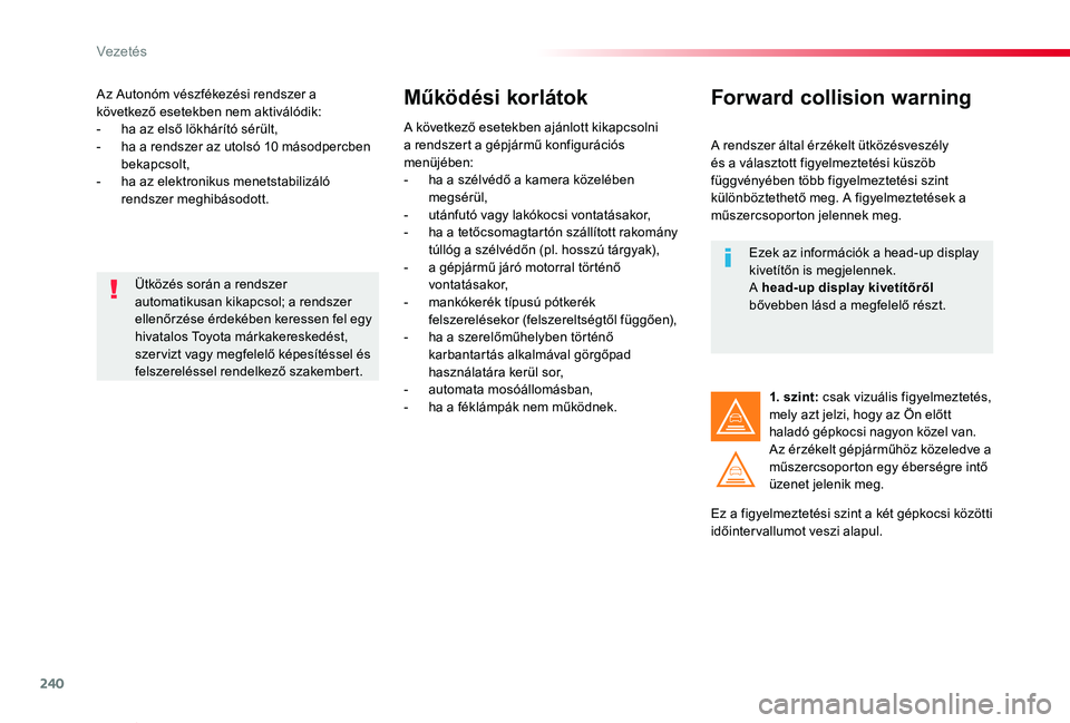 TOYOTA PROACE VERSO 2019 Kezelési útmutató (in Hungarian) 240
Proace verso_hu_Chap06_conduite_ed01-2019
Az Autonóm vészfékezési rendszer a következő esetekben nem aktiválódik:- ha az első lökhárító sérült,- ha a rendszer az utolsó 10 másodpe TOYOTA PROACE VERSO 2019 Kezelési útmutató (in Hungarian) 240
Proace verso_hu_Chap06_conduite_ed01-2019
Az Autonóm vészfékezési rendszer a következő esetekben nem aktiválódik:- ha az első lökhárító sérült,- ha a rendszer az utolsó 10 másodpe