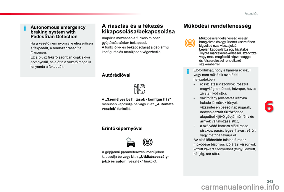TOYOTA PROACE VERSO 2019 Kezelési útmutató (in Hungarian) 243
Proace verso_hu_Chap06_conduite_ed01-2019
A riasztás és a fékezés
kikapcsolása/bekapcsolása
Alapértelmezésben a funkció minden gyújtásráadáskor bekapcsol.A funkció ki- és bekapcsol TOYOTA PROACE VERSO 2019 Kezelési útmutató (in Hungarian) 243
Proace verso_hu_Chap06_conduite_ed01-2019
A riasztás és a fékezés
kikapcsolása/bekapcsolása
Alapértelmezésben a funkció minden gyújtásráadáskor bekapcsol.A funkció ki- és bekapcsol