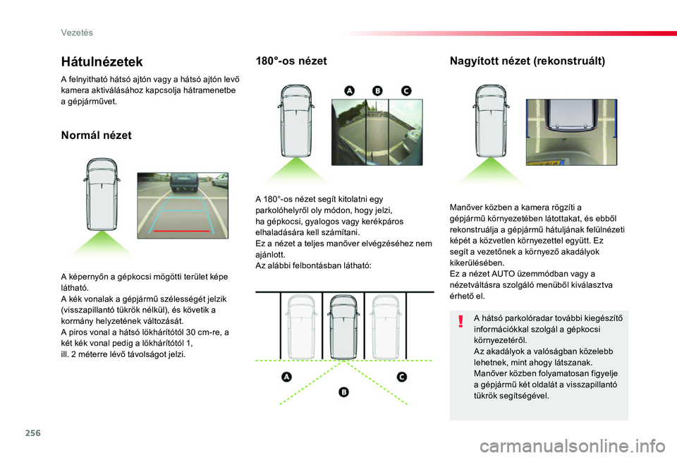 TOYOTA PROACE VERSO 2019 Kezelési útmutató (in Hungarian) 256
Proace verso_hu_Chap06_conduite_ed01-2019
Normál nézet
180°-os nézetNagyított nézet (rekonstruált)
Manőver közben a kamera rögzíti a gépjármű környezetében látottakat, és ebből TOYOTA PROACE VERSO 2019 Kezelési útmutató (in Hungarian) 256
Proace verso_hu_Chap06_conduite_ed01-2019
Normál nézet
180°-os nézetNagyított nézet (rekonstruált)
Manőver közben a kamera rögzíti a gépjármű környezetében látottakat, és ebből