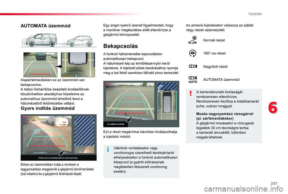 TOYOTA PROACE VERSO 2019 Kezelési útmutató (in Hungarian) 257
Proace verso_hu_Chap06_conduite_ed01-2019
Bekapcsolás
A funkció hátramenetbe kapcsoláskor automatikusan bekapcsol.A hátulnézeti kép az érintőképernyőn kerül kijelzésre. A kijelzett ab TOYOTA PROACE VERSO 2019 Kezelési útmutató (in Hungarian) 257
Proace verso_hu_Chap06_conduite_ed01-2019
Bekapcsolás
A funkció hátramenetbe kapcsoláskor automatikusan bekapcsol.A hátulnézeti kép az érintőképernyőn kerül kijelzésre. A kijelzett ab