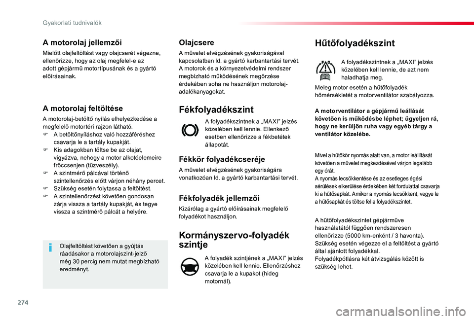 TOYOTA PROACE VERSO 2019 Kezelési útmutató (in Hungarian) 274
A motorolaj jellemzői
Mielőtt olajfeltöltést vagy olajcserét végezne, ellenőrizze, hogy az olaj megfelel-e az adott gépjármű motortípusának és a gyártó előírásainak.
A motorolaj TOYOTA PROACE VERSO 2019 Kezelési útmutató (in Hungarian) 274
A motorolaj jellemzői
Mielőtt olajfeltöltést vagy olajcserét végezne, ellenőrizze, hogy az olaj megfelel-e az adott gépjármű motortípusának és a gyártó előírásainak.
A motorolaj